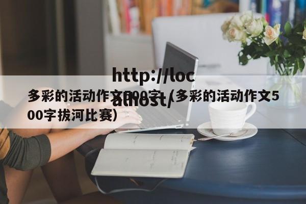 多彩的活动作文500字(多彩的活动作文500字拔河比赛)